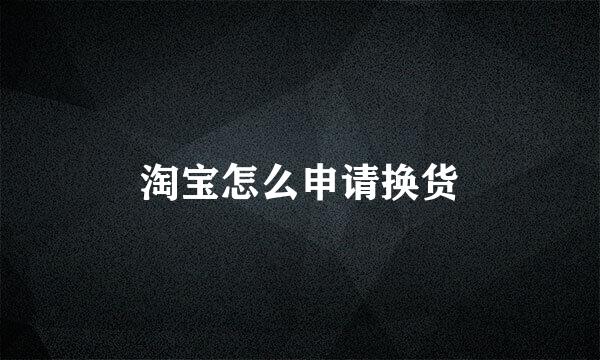 淘宝怎么申请换货