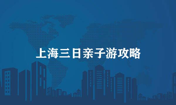 上海三日亲子游攻略