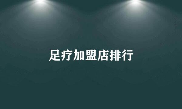 足疗加盟店排行