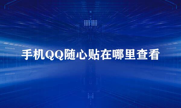 手机QQ随心贴在哪里查看