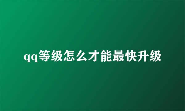 qq等级怎么才能最快升级