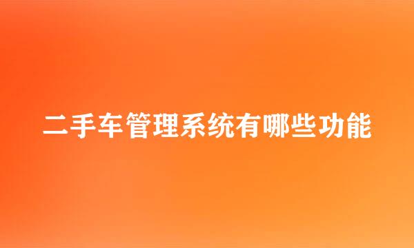 二手车管理系统有哪些功能