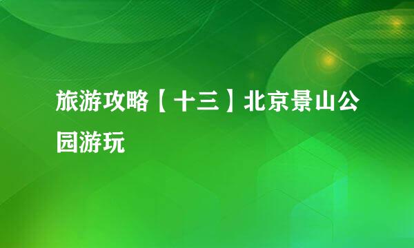 旅游攻略【十三】北京景山公园游玩