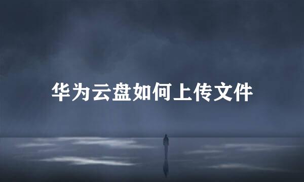 华为云盘如何上传文件