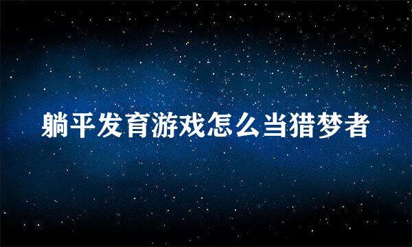 躺平发育游戏怎么当猎梦者