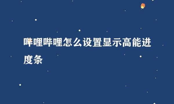 哔哩哔哩怎么设置显示高能进度条