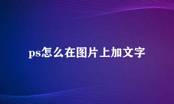 ps怎么在图片上加文字
