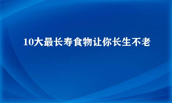 10大最长寿食物让你长生不老
