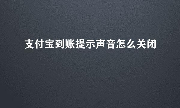 支付宝到账提示声音怎么关闭