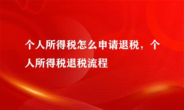 个人所得税怎么申请退税，个人所得税退税流程