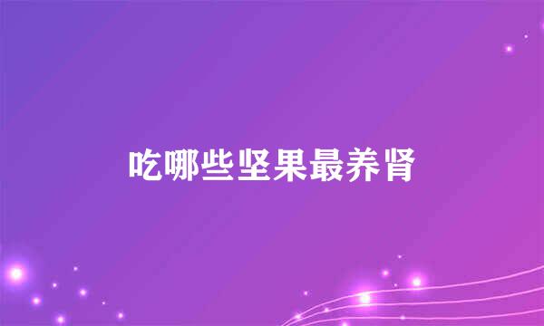 吃哪些坚果最养肾