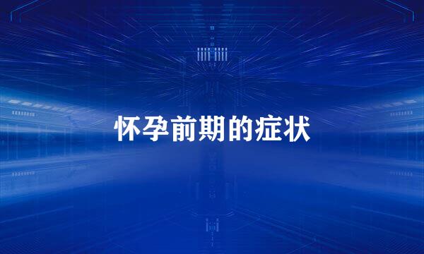 怀孕前期的症状