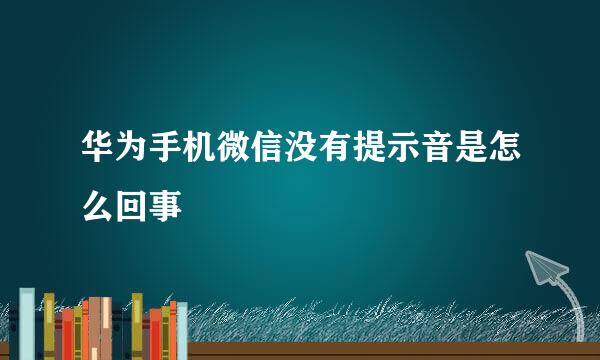 华为手机微信没有提示音是怎么回事