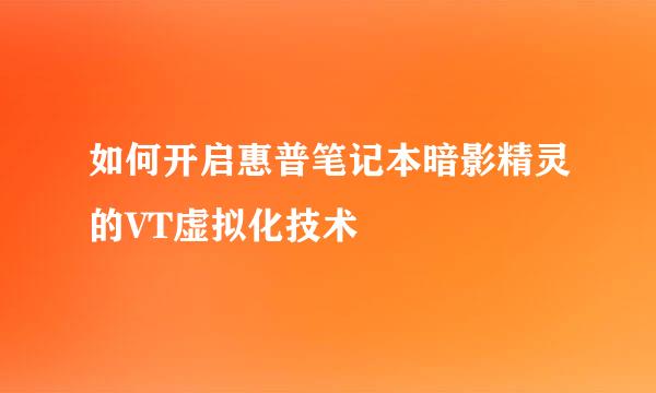 如何开启惠普笔记本暗影精灵的VT虚拟化技术