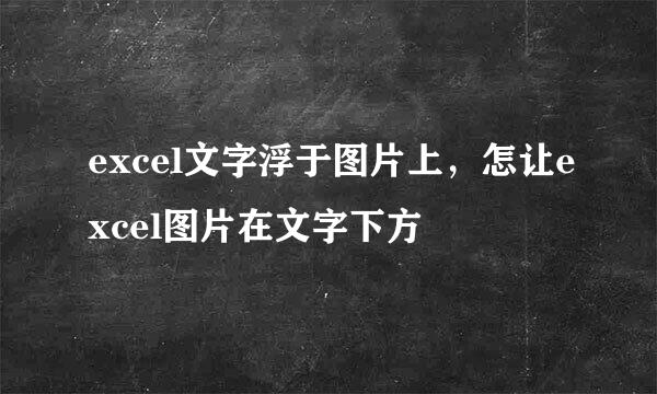 excel文字浮于图片上，怎让excel图片在文字下方