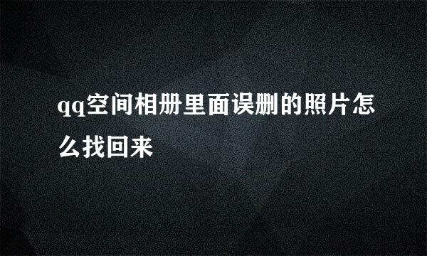 qq空间相册里面误删的照片怎么找回来