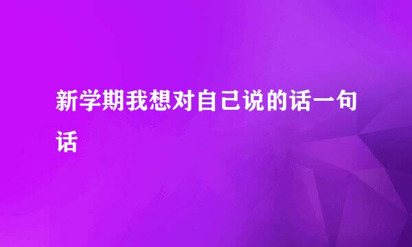 新学期我想对自己说的话一句话