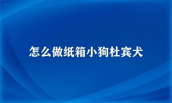 怎么做纸箱小狗杜宾犬
