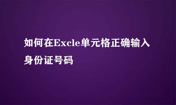 如何在Excle单元格正确输入身份证号码
