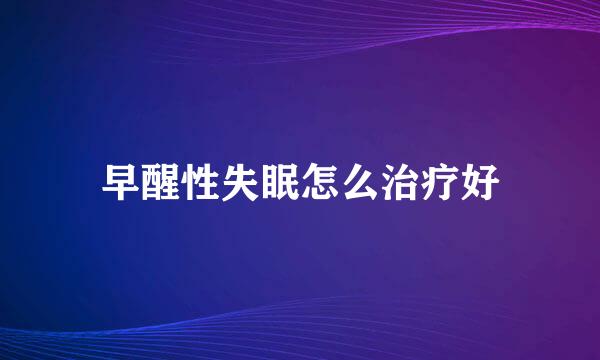早醒性失眠怎么治疗好