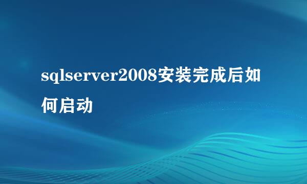 sqlserver2008安装完成后如何启动