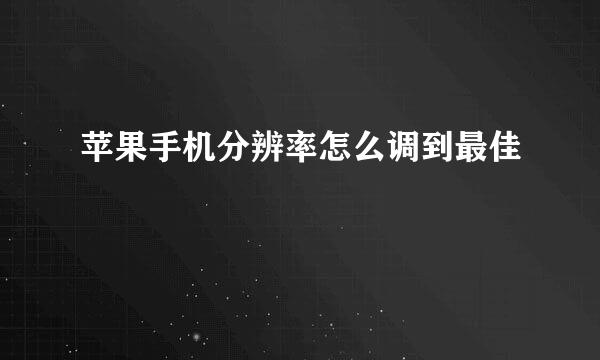 苹果手机分辨率怎么调到最佳
