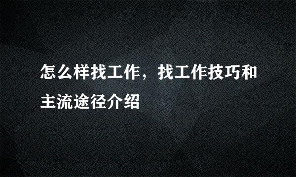 怎么样找工作，找工作技巧和主流途径介绍