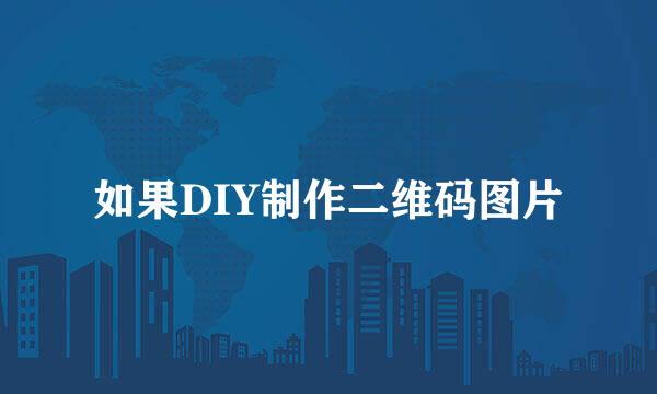 如果DIY制作二维码图片