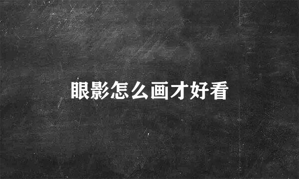 眼影怎么画才好看