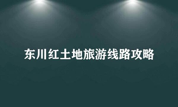 东川红土地旅游线路攻略