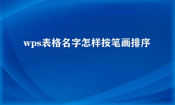 wps表格名字怎样按笔画排序