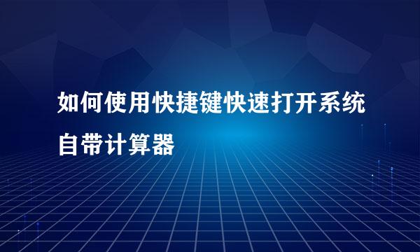 如何使用快捷键快速打开系统自带计算器