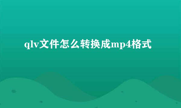 qlv文件怎么转换成mp4格式