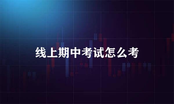 线上期中考试怎么考