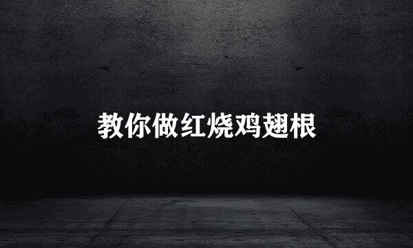 教你做红烧鸡翅根