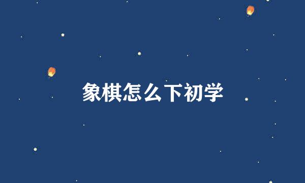象棋怎么下初学
