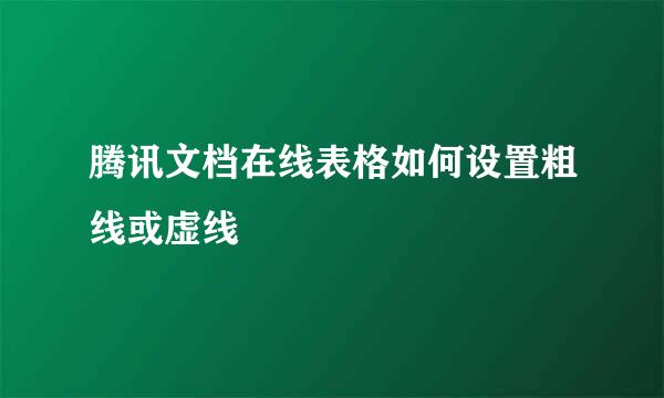 腾讯文档在线表格如何设置粗线或虚线