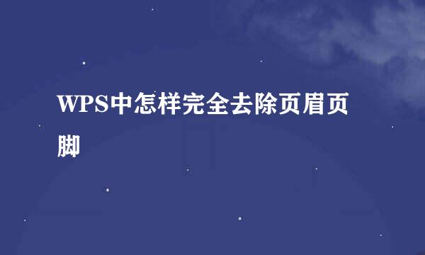 WPS中怎样完全去除页眉页脚