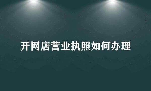 开网店营业执照如何办理