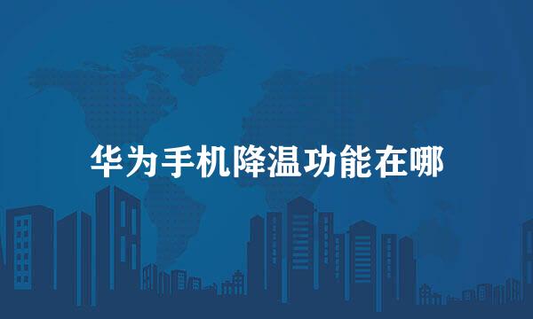 华为手机降温功能在哪