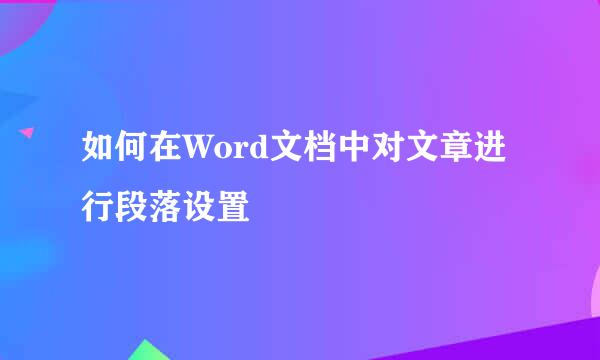 如何在Word文档中对文章进行段落设置
