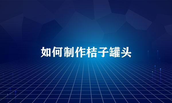 如何制作桔子罐头