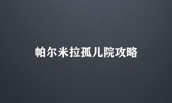 帕尔米拉孤儿院攻略