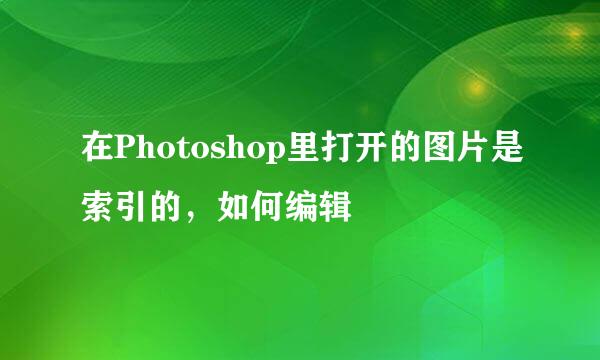在Photoshop里打开的图片是索引的，如何编辑