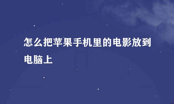 怎么把苹果手机里的电影放到电脑上