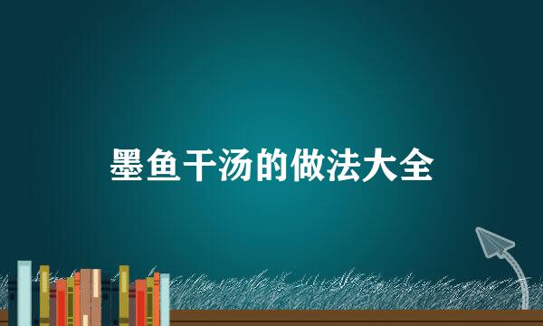 墨鱼干汤的做法大全