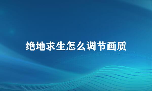 绝地求生怎么调节画质