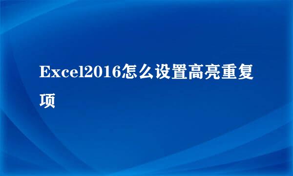 Excel2016怎么设置高亮重复项