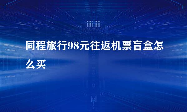 同程旅行98元往返机票盲盒怎么买