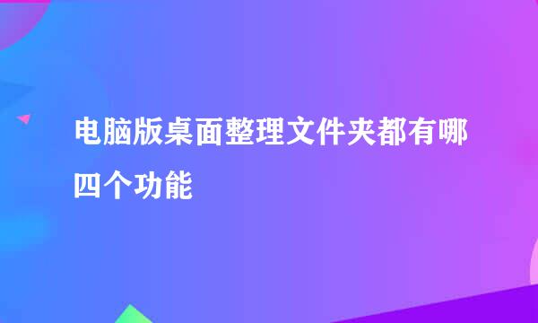 电脑版桌面整理文件夹都有哪四个功能